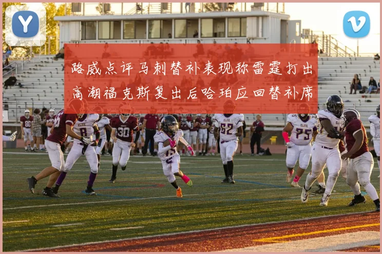 路威点评马刺替补表现称雷霆打出高潮福克斯复出后哈珀应回替补席